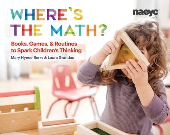 Wheres the Math?: Books, Games, and Routines to Spark Childrens Thinking Mary Hynes-Berry, Laura Grandau