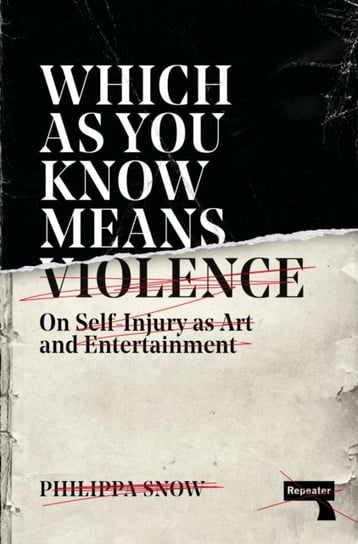 Which as You Know Means Violence: On Self-Injury as Art and Entertainment Philippa Snow
