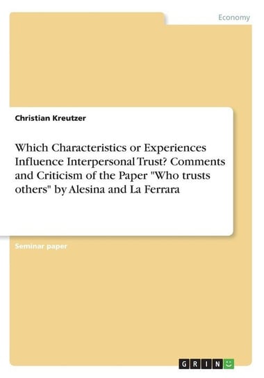 Which Characteristics or Experiences Influence Interpersonal Trust? Comments and Criticism of the Paper "Who trusts others" by Alesina and La Ferrara Kreutzer Christian