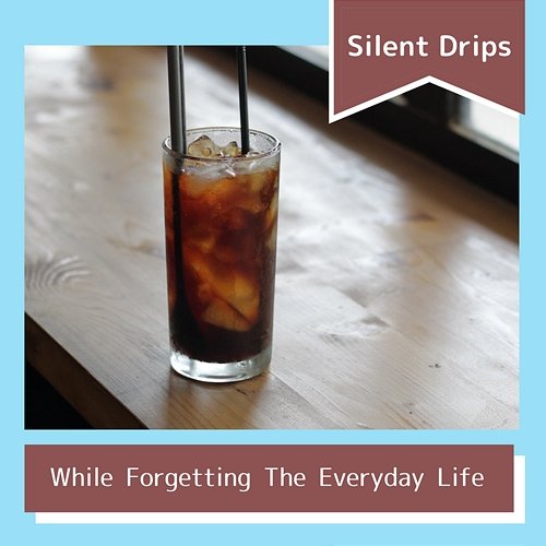 While Forgetting the Everyday Life Silent Drips