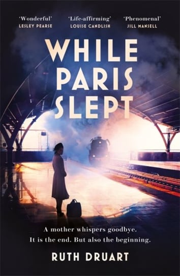 While Paris Slept: A mother faces a heartbreaking choice in this bestselling story of love and coura Ruth Druart