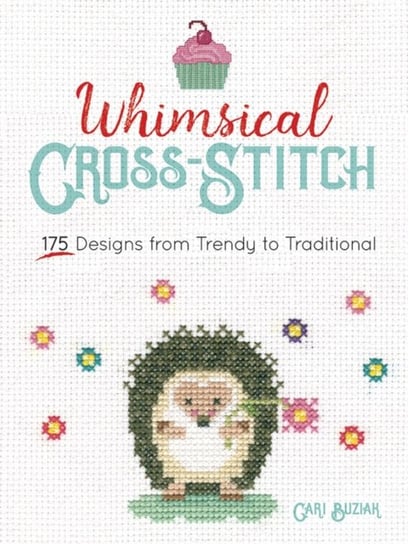 Whimsical Cross-Stitch: 175 Designs from Trendy to Traditional Cari Buziak