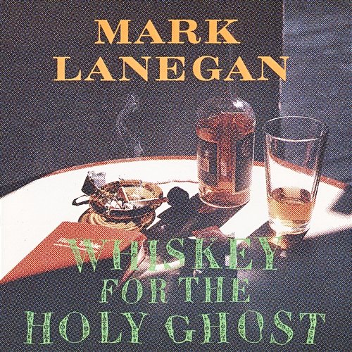 Whiskey For The Holy Ghost Mark Lanegan