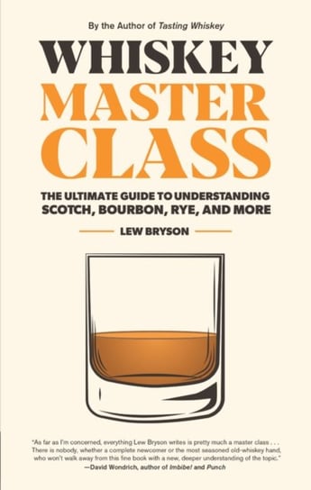 Whiskey Master Class: The Ultimate Guide to Understanding Scotch, Bourbon, Rye, and More Lew Bryson