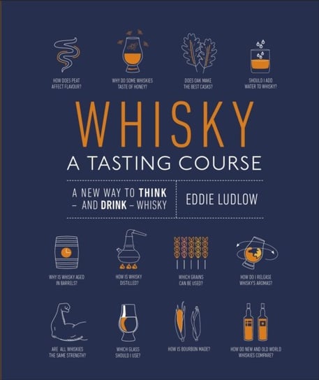Whisky A Tasting Course: A New Way to Think - and Drink - Whisky Eddie Ludlow