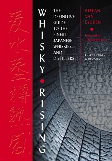 Whisky Rising: The Second Edition: The Definitive Guide to the Finest Japanese Whiskies and Distillers Stefan Van Eycken