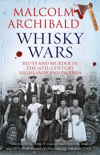 Whisky Wars: Riots and Murder in the 19th century Highlands and Islands Malcolm Archibald