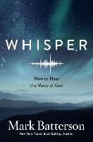 Whisper: How to Hear the Voice of God Batterson Mark