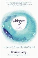 Whispers of Rest: 40 Days of God's Love to Revitalize Your Soul Gray Bonnie