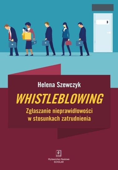 Whistleblowing. Zgłaszanie nieprawidłowości w stosunkach zatrudnienia Szewczyk Helena