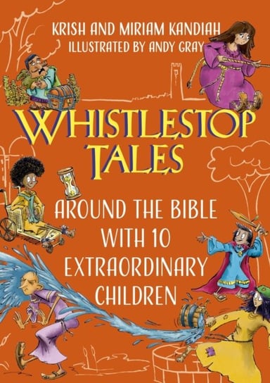 Whistlestop Tales: Around the Bible with 10 Extraordinary Children Krish Kandiah, Miriam Kandiah