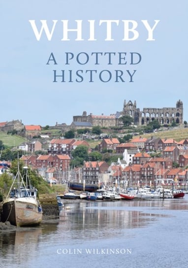 Whitby: A Potted History Colin Wilkinson