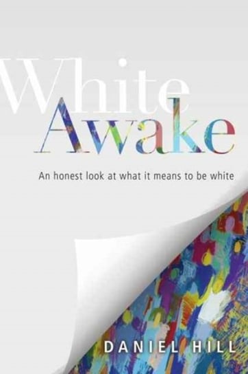 White Awake: An Honest Look at What It Means to Be White Hill Daniel