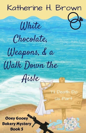 White Chocolate, Weapons, & a Walk Down the Aisle Brown Katherine H.