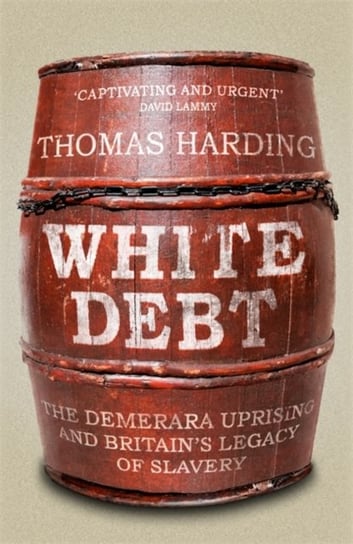 White Debt: The Demerara Uprising and Britains Legacy of Slavery Harding Thomas