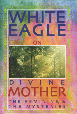 White Eagle on Divine Mother, the Feminine, and the Mysteries White Eagle