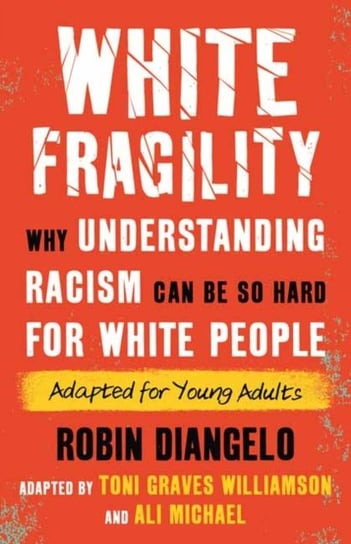 White Fragility (Adapted for Young Adults): Why Understanding Racism Can Be So Hard for White People (Adapted for Young Adults) Robin DiAngelo