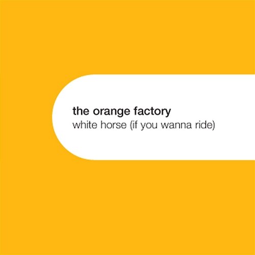 White Horse (If You Wanna Ride) The Orange Factory
