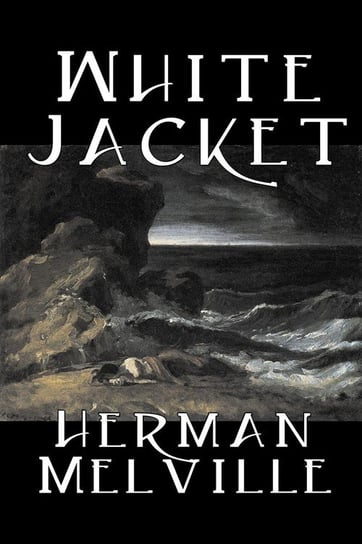 White Jacket by Herman Melville, Fiction, Classics, Sea Stories Melville Herman