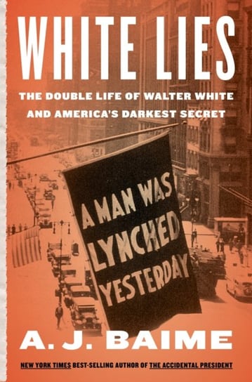 White Lies: The Double Life of Walter F. White and Americas Darkest Secret Baime A. J.