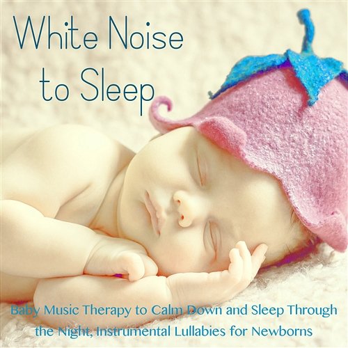 White Noise to Sleep – Baby Music Therapy to Calm Down and Sleep Through the Night, Instrumental Lullabies for Newborns Natural Noise Therapy