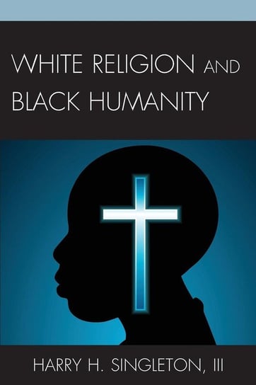 White Religion and Black Humanity Singleton Harry H. III