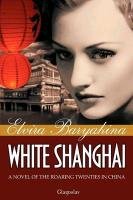 White Shanghai a Novel of the Roaring Twenties in China Baryakina Elvira