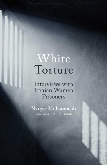 White Torture. Interviews with Iranian Women Prisoners Oneworld Publications