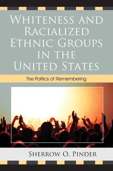Whiteness and Racialized Ethnic Groups in the United States Pinder Sherrow O.