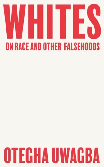 Whites: On Race and Other Falsehoods Uwagba Otegha