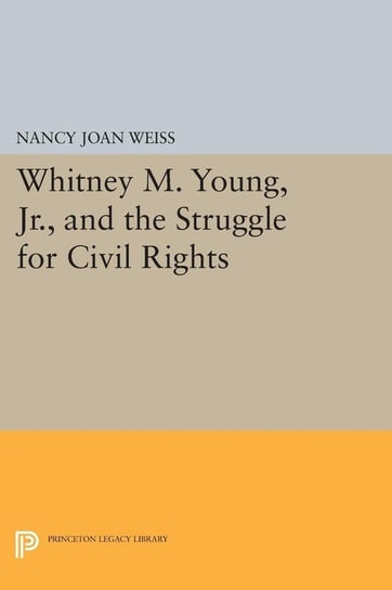 Whitney M. Young, Jr., and the Struggle for Civil Rights Weiss Nancy Joan