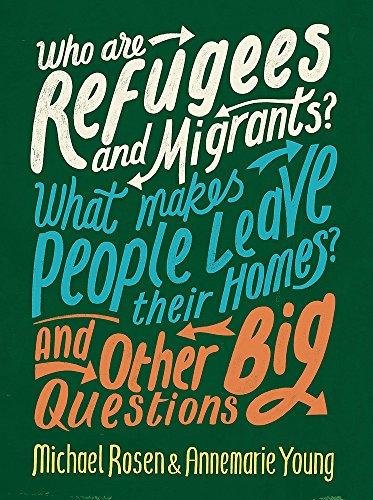 Who are Refugees and Migrants? What Makes People Leave their Homes? And Other Big Questions Michael Rosen