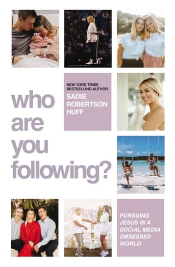 Who Are You Following?: Pursuing Jesus in a Social-Media Obsessed World Sadie Robertson Huff