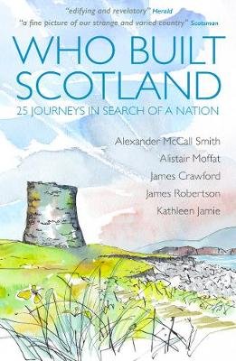 Who Built Scotland: Twenty-Five Journeys in Search of a Nation Mccall Smith Alexander