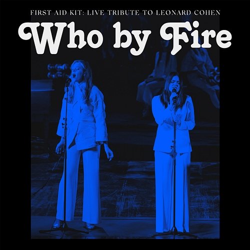 Who by Fire - Live Tribute to Leonard Cohen First Aid Kit