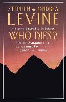 Who Dies?: An Investigation of Conscious Living and Conscious Dying Levine Stephen, Levine Ondrea