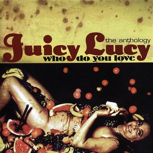 Who Do You Love - The Anthology Juicy Lucy