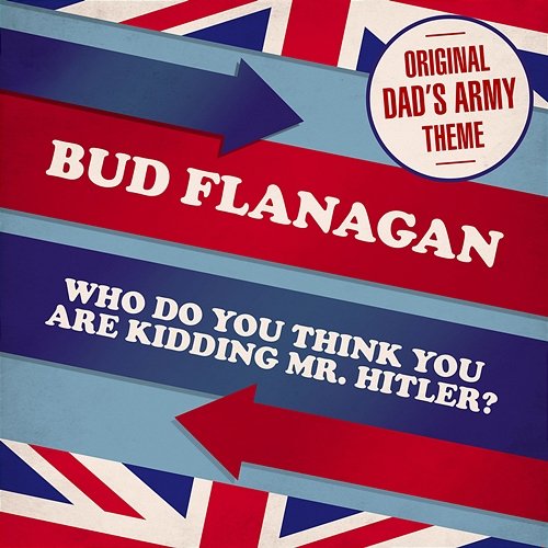 Who Do You Think You Are Kidding, Mr Hitler? (Theme from 'Dad's Army') Bud Flanagan