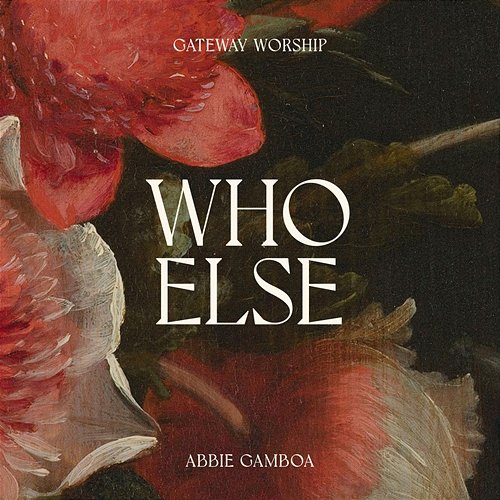 Who Else Abbie Gamboa, Gateway Worship