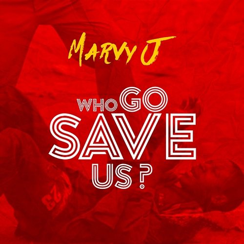 Who Go Save Us Marvy J