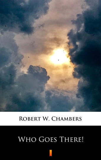 Who Goes There! Chambers Robert W.