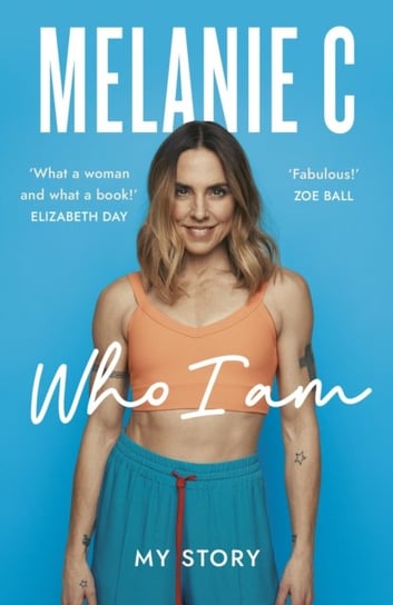 Who I Am: My Story THE UNMISSABLE SUNDAY TIMES BESTSELLER Melanie C