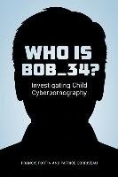 Who Is Bob_34?: Investigating Child Cyberpornography Fortin Francis, Corriveau Patrice