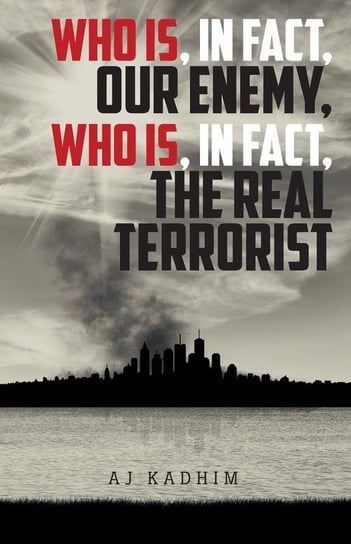 Who Is, In Fact, Our Enemy, Who Is, In Fact, The Real Terrorist Kadhim Aj