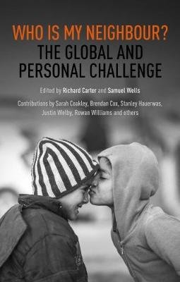 Who Is My Neighbour?: The Global And Personal Challenge Carter Richard