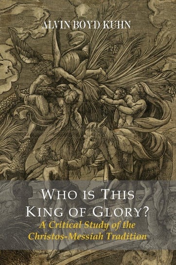 Who Is This King Of Glory?  A Critical Study of the Christos-Messiah Tradition Kuhn Alvin Boyd