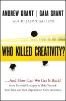 Who Killed Creativity?: ...and How Do We Get It Back? Grant Andrew, Grant Gaia
