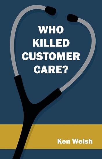 Who Killed Customer Care? Welsh Ken