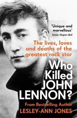 Who Killed John Lennon?. The lives, loves and deaths of the greatest rock star Jones Lesley-Ann
