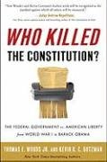 Who Killed the Constitution?: The Federal Government vs. American Liberty from World War I to Barack Obama Woods Thomas E., Gutzman Kevin R. C.